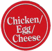 (Chicken-Egg-Cheese)